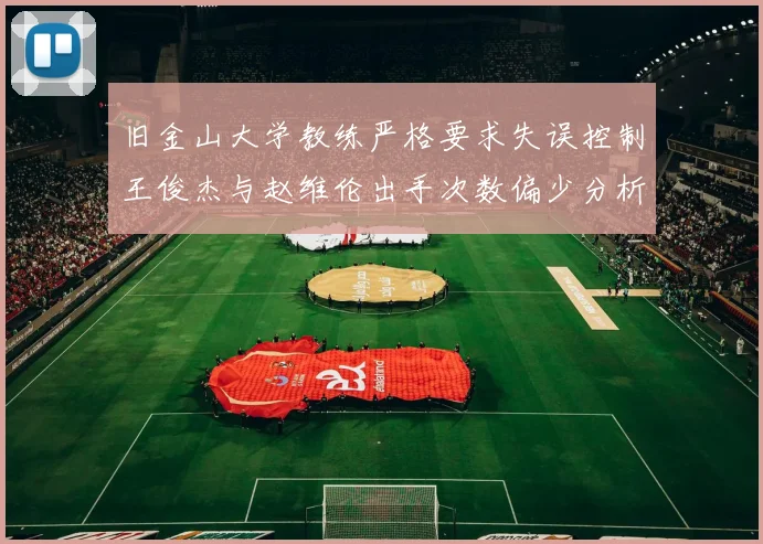 旧金山大学教练严格要求失误控制王俊杰与赵维伦出手次数偏少分析