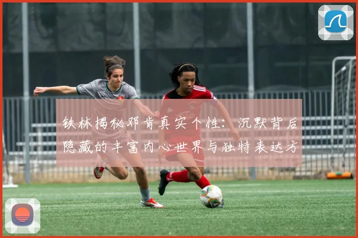 铁林揭秘邓肯真实个性：沉默背后隐藏的丰富内心世界与独特表达方式