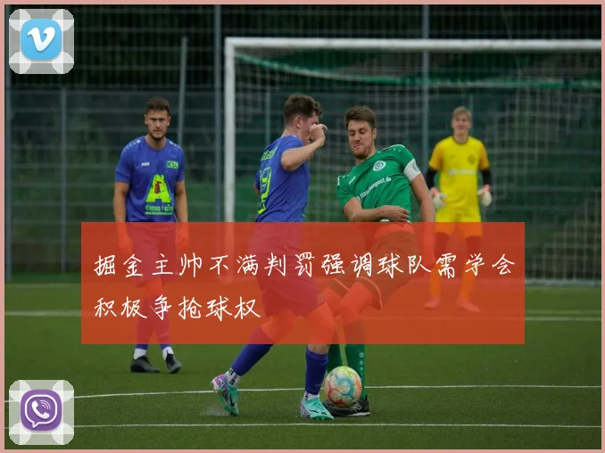 掘金主帅不满判罚强调球队需学会积极争抢球权